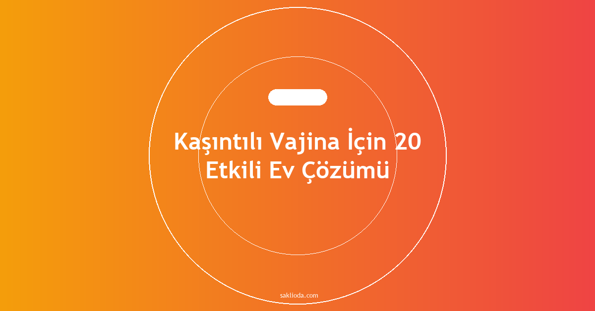 Kaşıntılı Vajina İçin 20 Etkili Ev Çözümü - Saklioda Blog