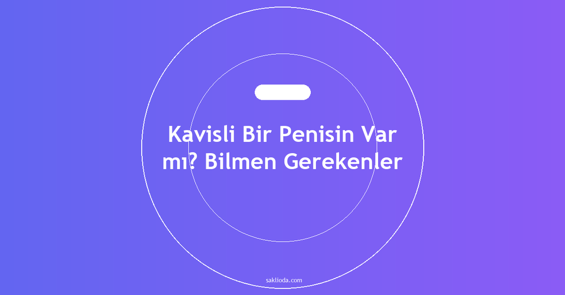 Kavisli Bir Penisin Var mı? Bilmen Gerekenler - Saklioda Blog