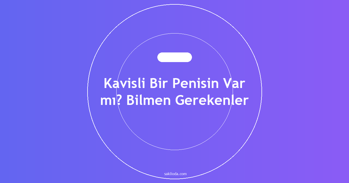 Kavisli Bir Penisin Var mı? Bilmen Gerekenler - Saklioda Blog