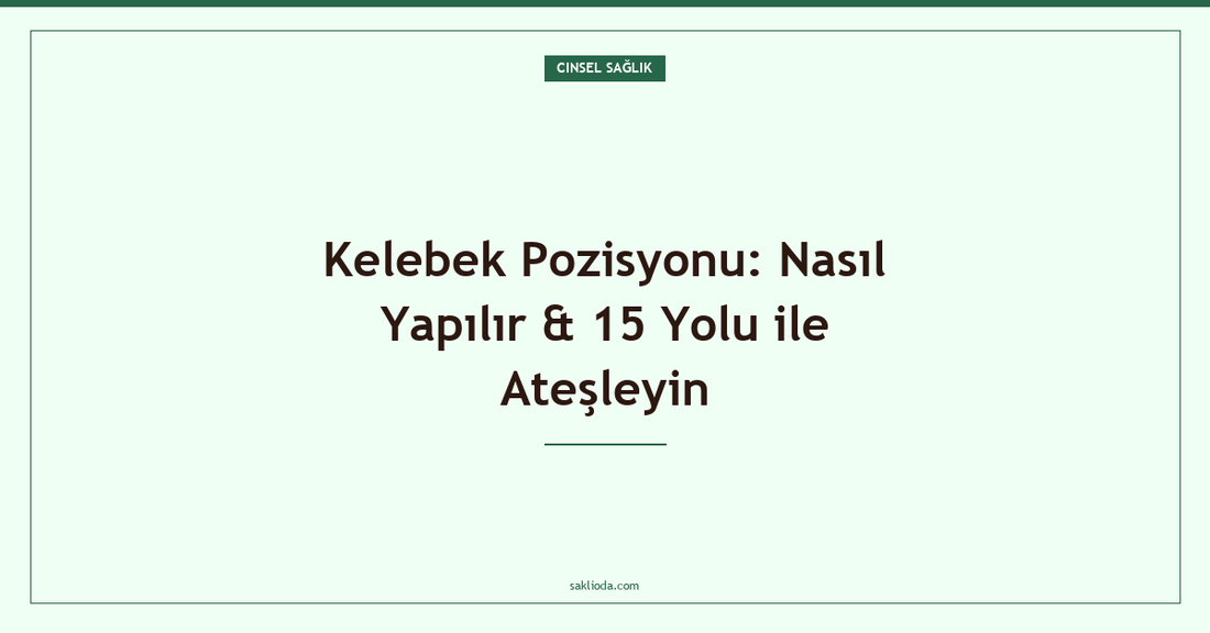 Kelebek Pozisyonu: Nasıl Yapılır & 15 Yolu ile Ateşleyin - Saklioda Blog