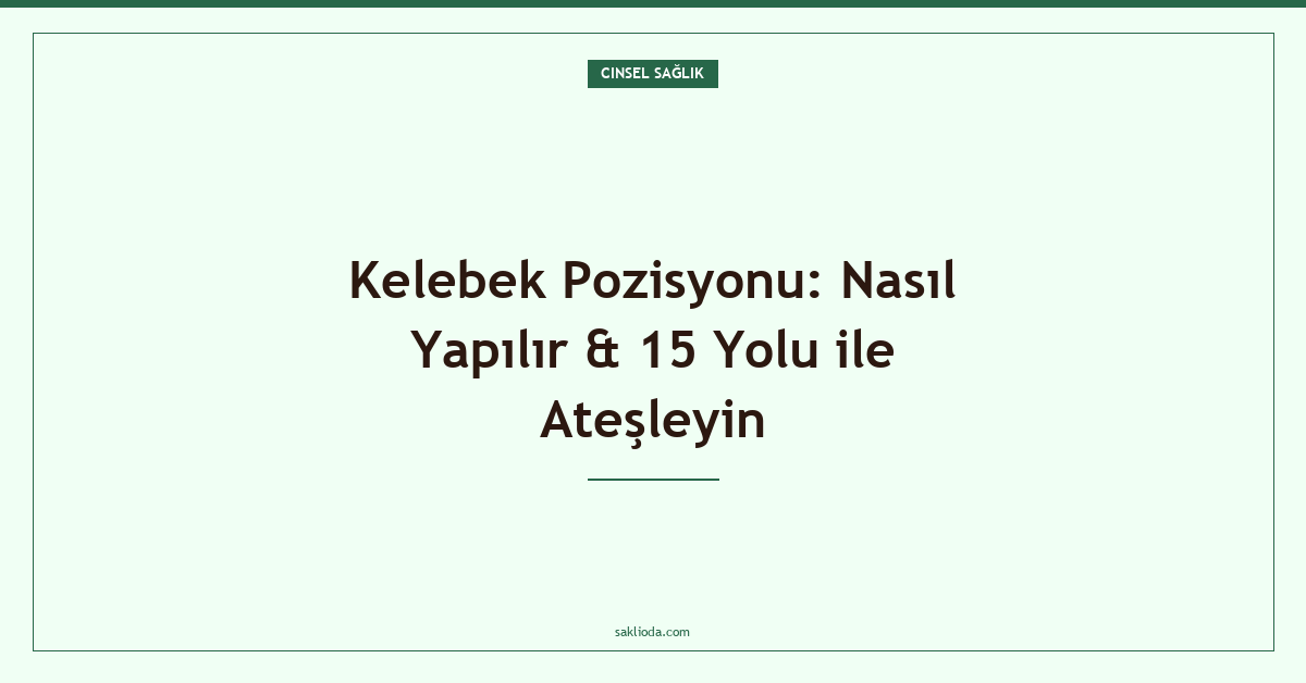 Kelebek Pozisyonu: Nasıl Yapılır & 15 Yolu ile Ateşleyin - Saklioda Blog