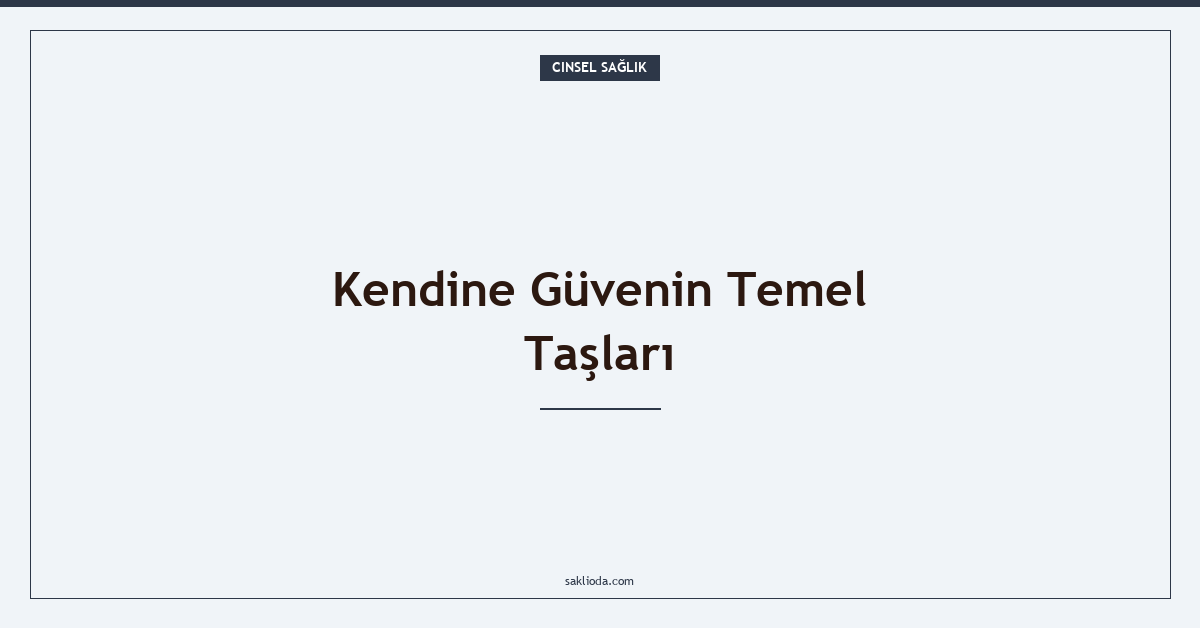 Kendine Güvenin Temel Taşları - Saklioda Blog
