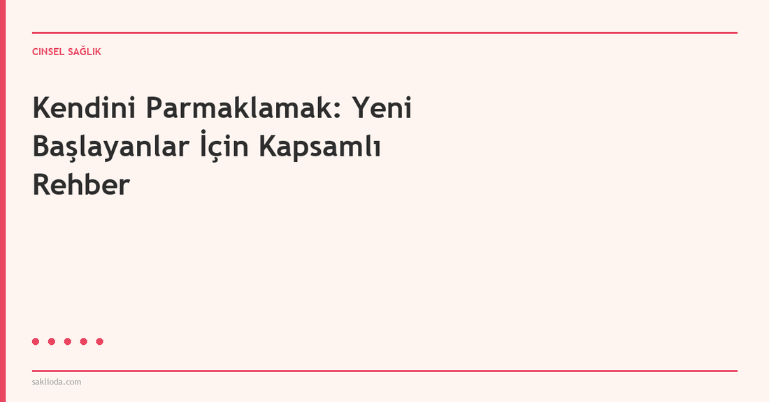 Kendini Parmaklamak: Yeni Başlayanlar İçin Kapsamlı Rehber - Saklioda Blog