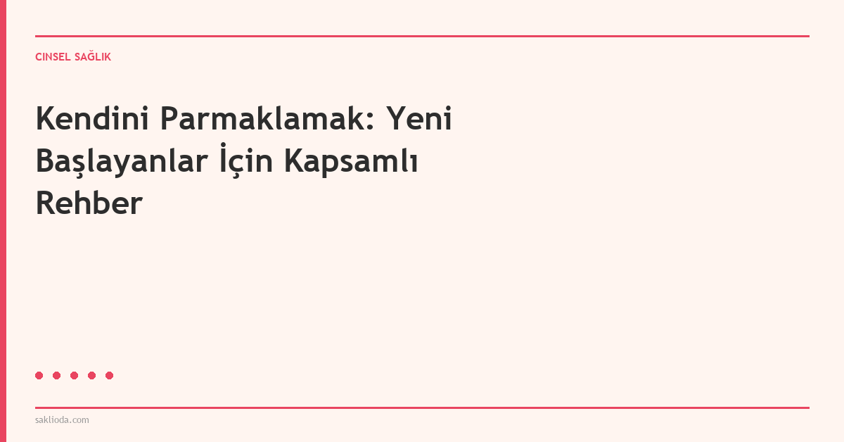 Kendini Parmaklamak: Yeni Başlayanlar İçin Kapsamlı Rehber - Saklioda Blog