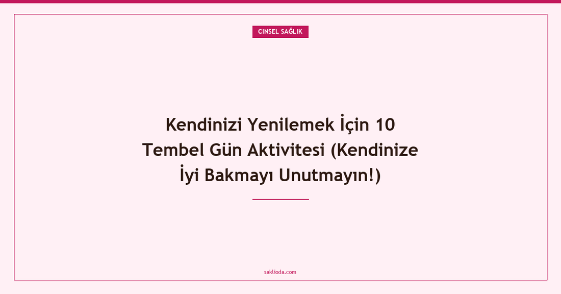 Kendinizi Yenilemek İçin 10 Tembel Gün Aktivitesi - Saklioda Blog
