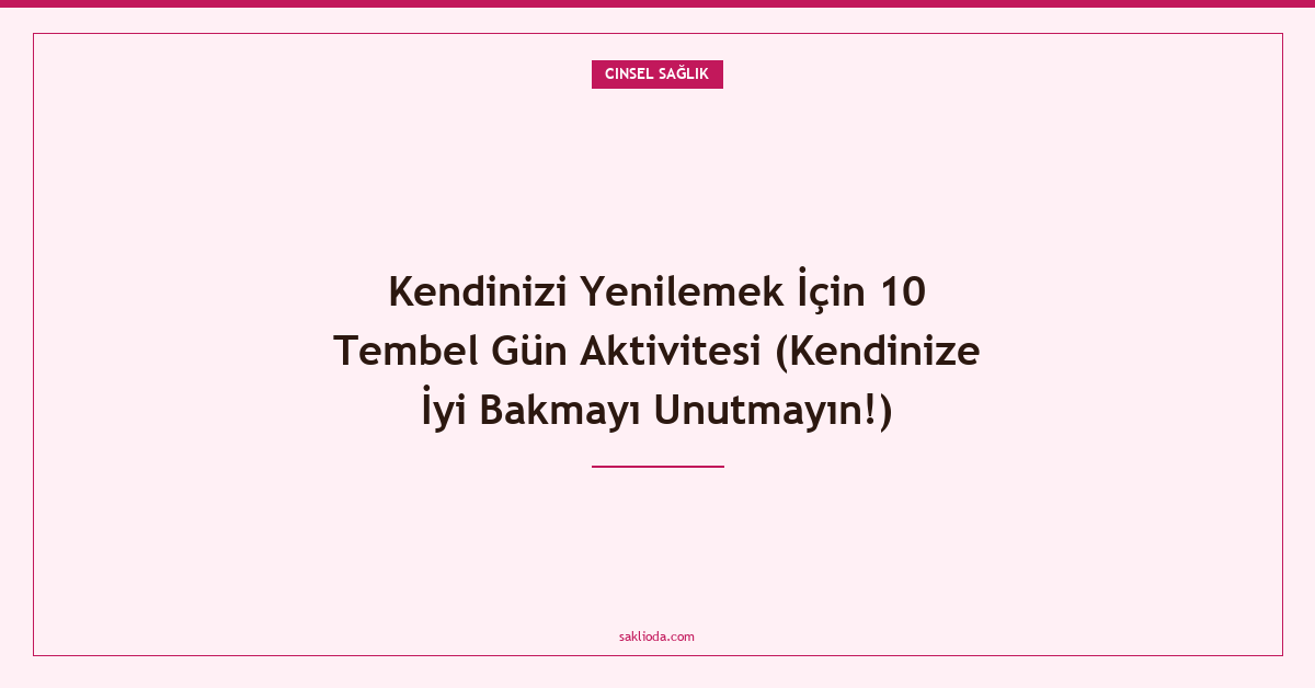 Kendinizi Yenilemek İçin 10 Tembel Gün Aktivitesi - Saklioda Blog