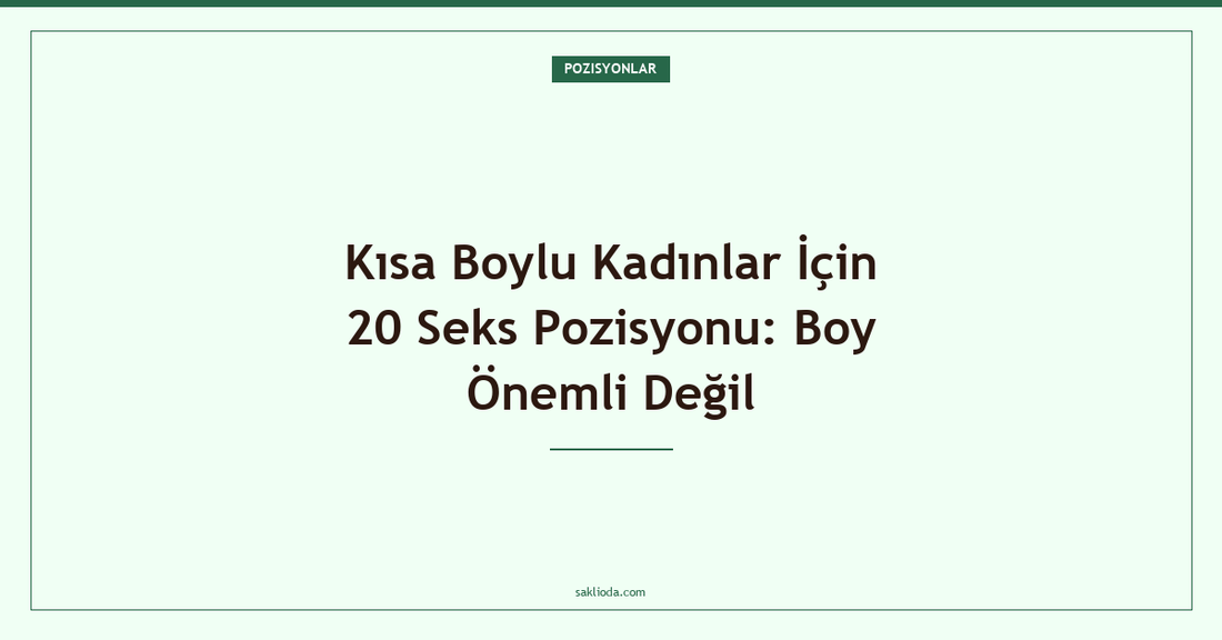 Kısa Boylu Kadınlar İçin 20 Seks Pozisyonu: Boy Önemli Değil - Saklioda Blog