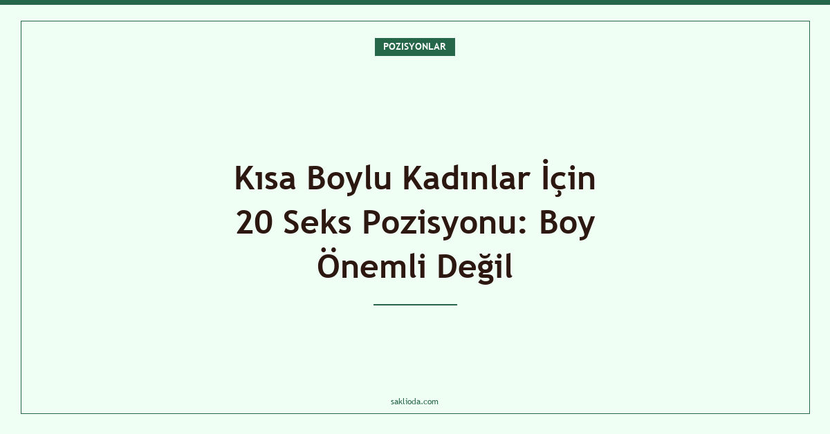 Kısa Boylu Kadınlar İçin 20 Seks Pozisyonu: Boy Önemli Değil - Saklioda Blog