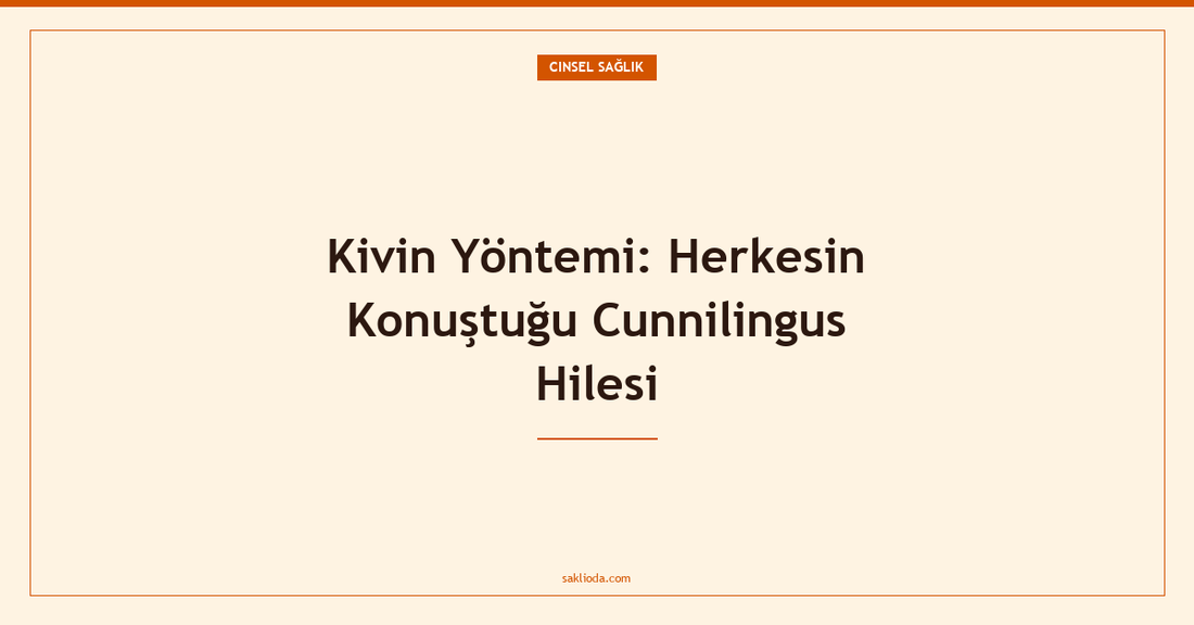 Kivin Yöntemi: Herkesin Konuştuğu Cunnilingus Hilesi - Saklioda Blog