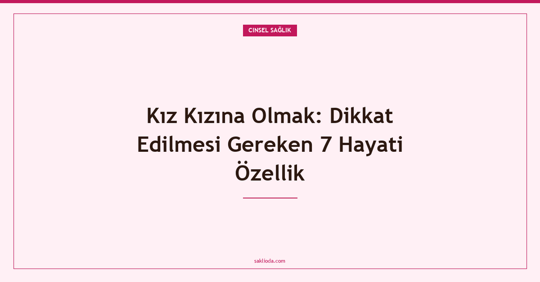 Kız Kızına Olmak: Dikkat Edilmesi Gereken 7 Hayati Özellik - Saklioda Blog