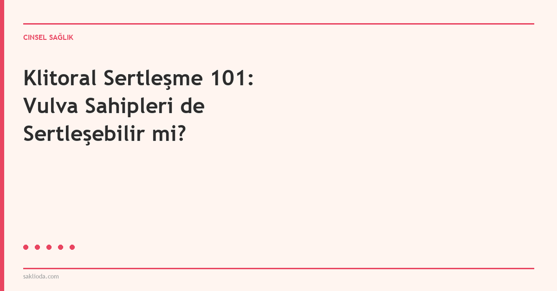 Klitoral Sertleşme 101: Vulva Sahipleri de Sertleşebilir mi? - Saklioda Blog