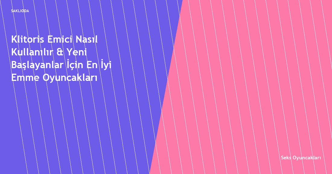 Klitoris Emici Nasıl Kullanılır & Yeni Başlayanlar İçin En İyi Emme Oyuncakları - Saklioda Blog