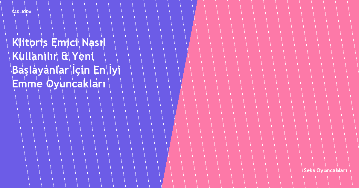 Klitoris Emici Nasıl Kullanılır & Yeni Başlayanlar İçin En İyi Emme Oyuncakları - Saklioda Blog