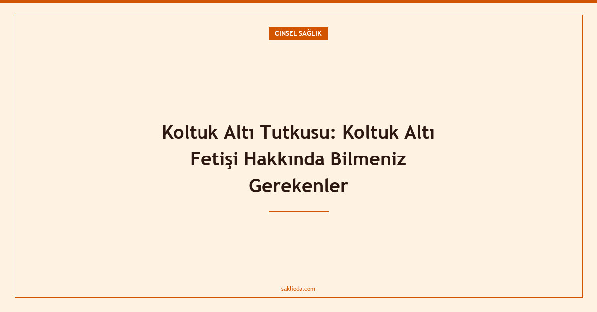 Koltuk Altı Tutkusu: Koltuk Altı Fetişi Hakkında Bilmeniz Gerekenler - Saklioda Blog