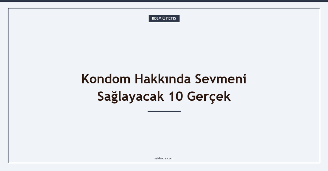 Kondom Hakkında Sevmeni Sağlayacak 10 Gerçek - Saklioda Blog