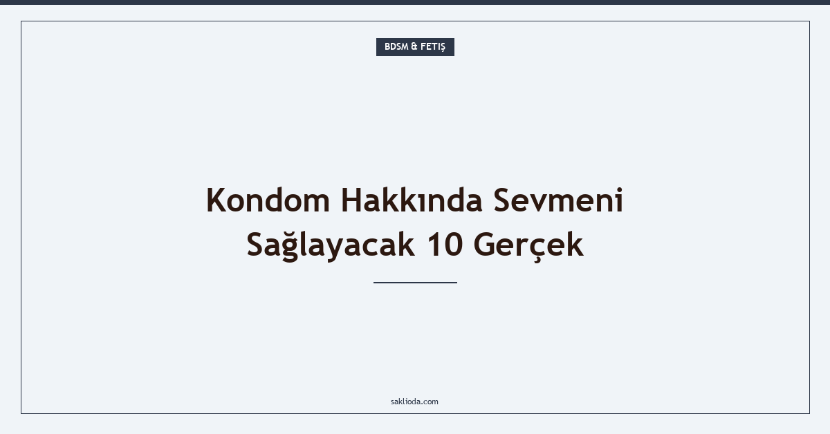Kondom Hakkında Sevmeni Sağlayacak 10 Gerçek - Saklioda Blog