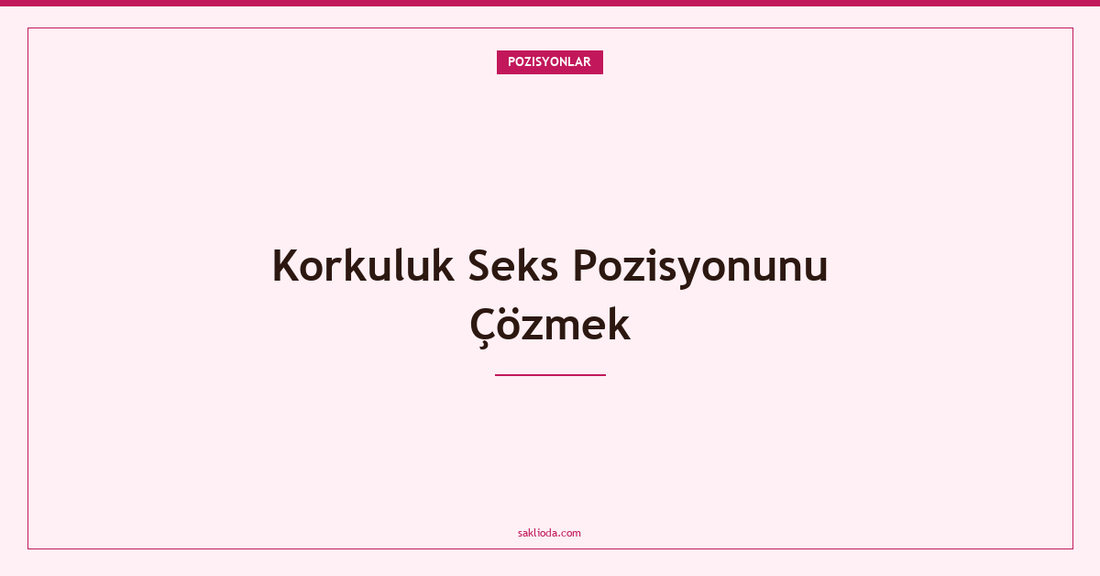 Korkuluk Seks Pozisyonunu Çözmek - Saklioda Blog