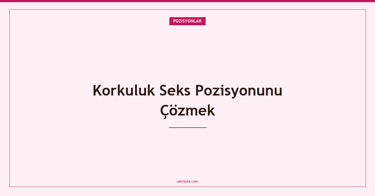 Korkuluk Seks Pozisyonunu Çözmek - Saklioda Blog