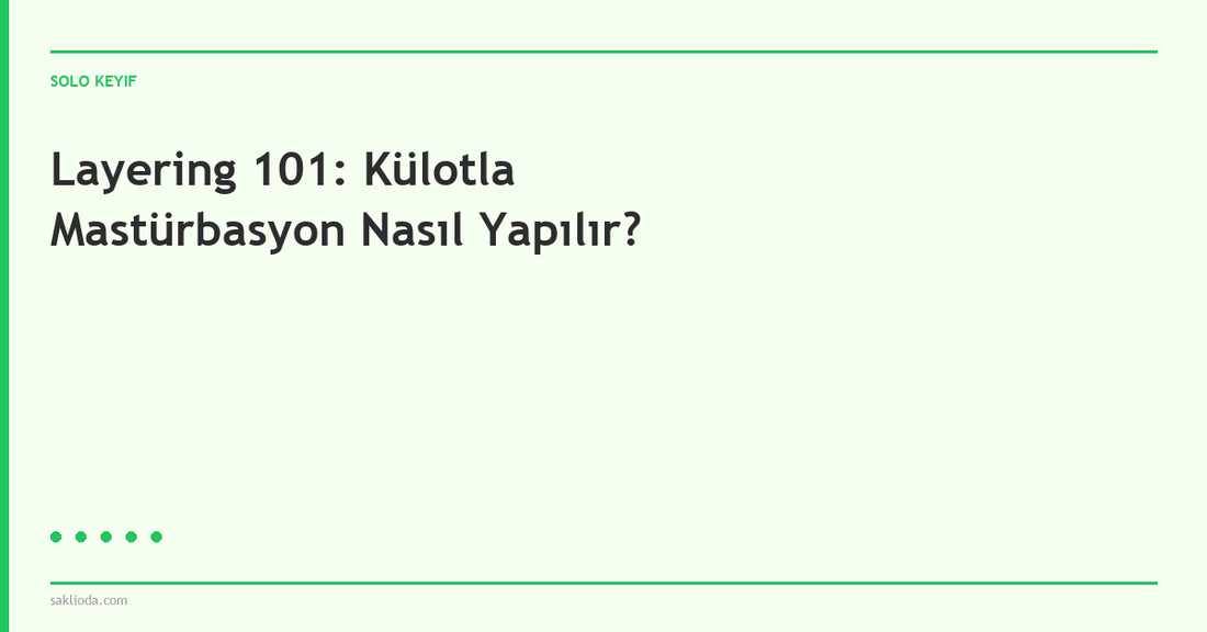 Layering 101: Külotla Mastürbasyon Nasıl Yapılır? - Saklioda Blog