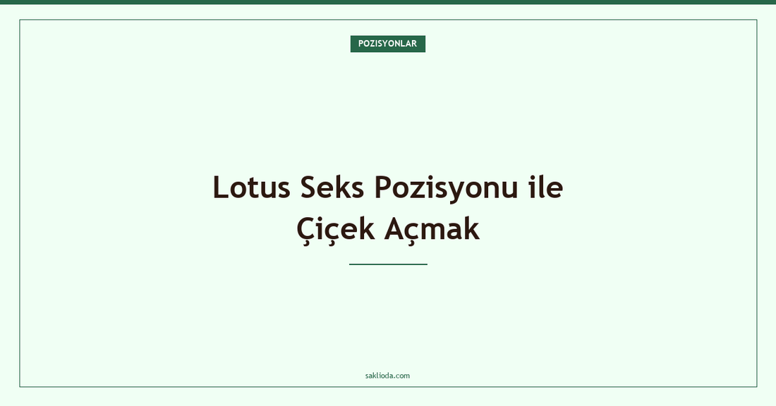 Lotus Seks Pozisyonu ile Çiçek Açmak - Saklioda Blog