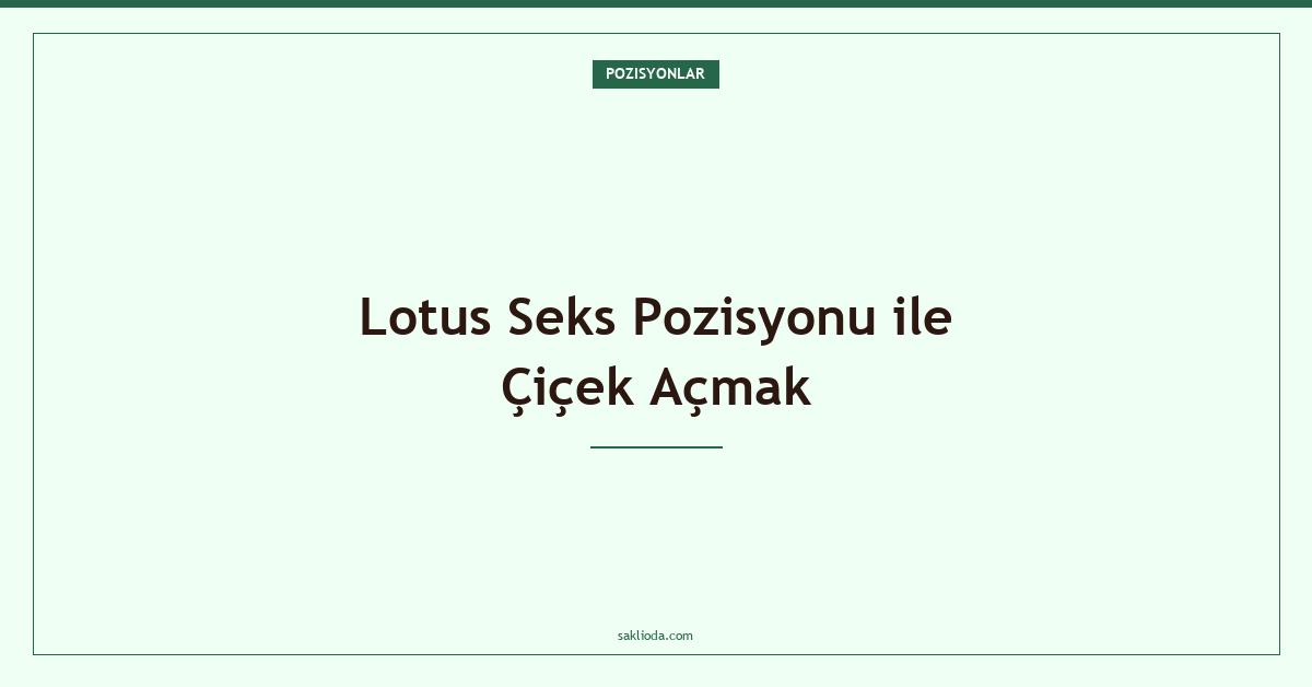 Lotus Seks Pozisyonu ile Çiçek Açmak - Saklioda Blog