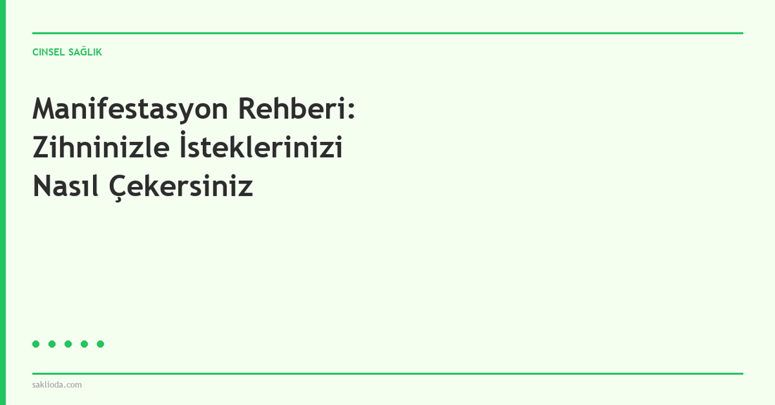 Manifestasyon Rehberi: Zihninizle İsteklerinizi Nasıl Çekersiniz - Saklioda Blog