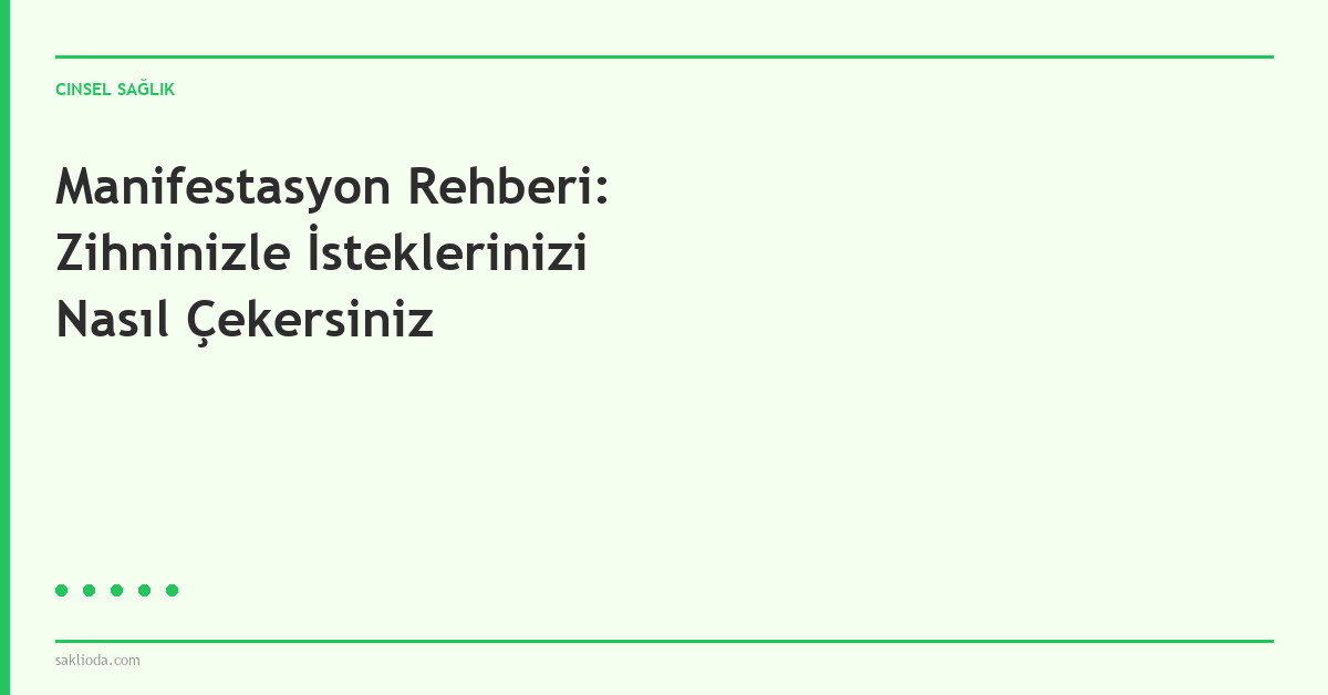 Manifestasyon Rehberi: Zihninizle İsteklerinizi Nasıl Çekersiniz - Saklioda Blog