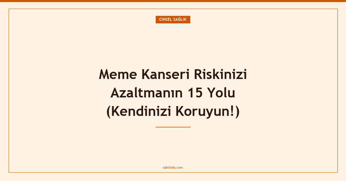 Meme Kanseri Riskinizi Azaltmanın 15 Yolu - Saklioda Blog