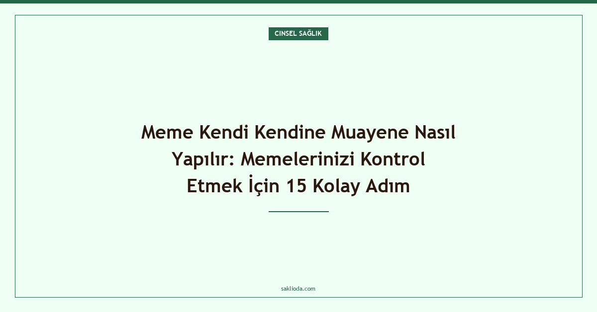 Meme Kendi Kendine Muayene Nasıl Yapılır: Memelerinizi Kontrol Etmek İçin 15 Kolay Adım - Saklioda Blog