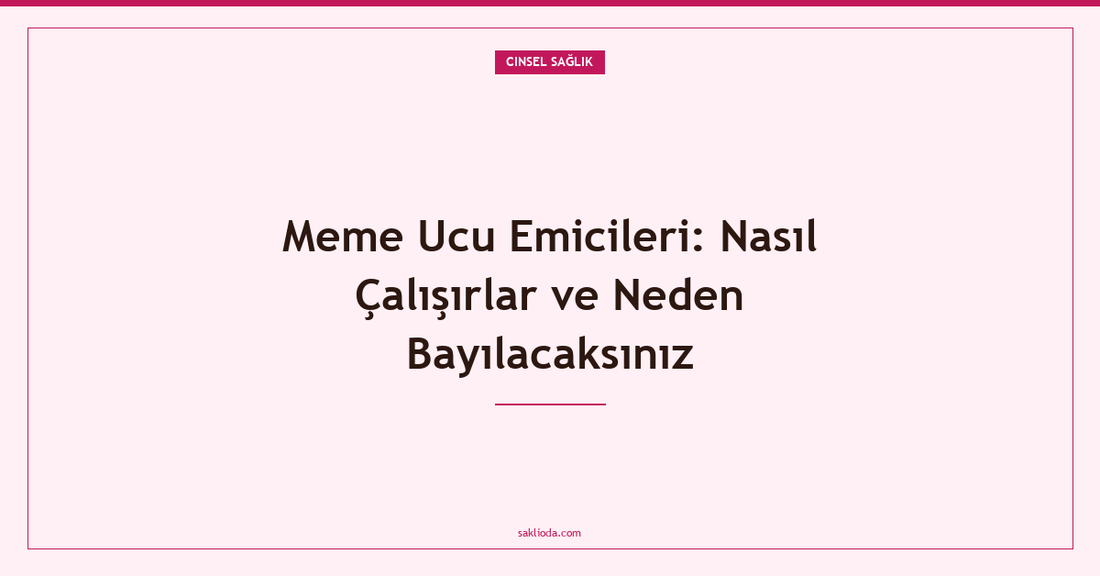 Meme Ucu Emicileri: Nasıl Çalışırlar ve Neden Bayılacaksınız - Saklioda Blog