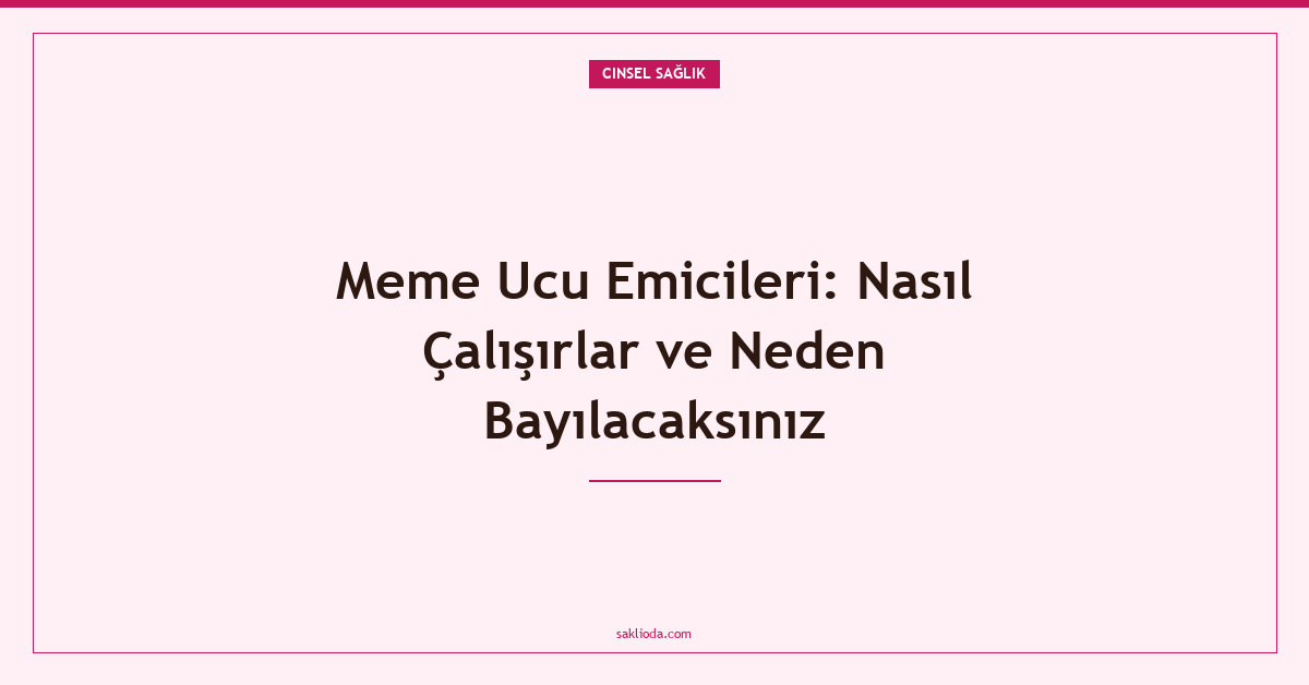 Meme Ucu Emicileri: Nasıl Çalışırlar ve Neden Bayılacaksınız - Saklioda Blog