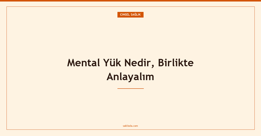 Mental Yük Nedir, Birlikte Anlayalım - Saklioda Blog