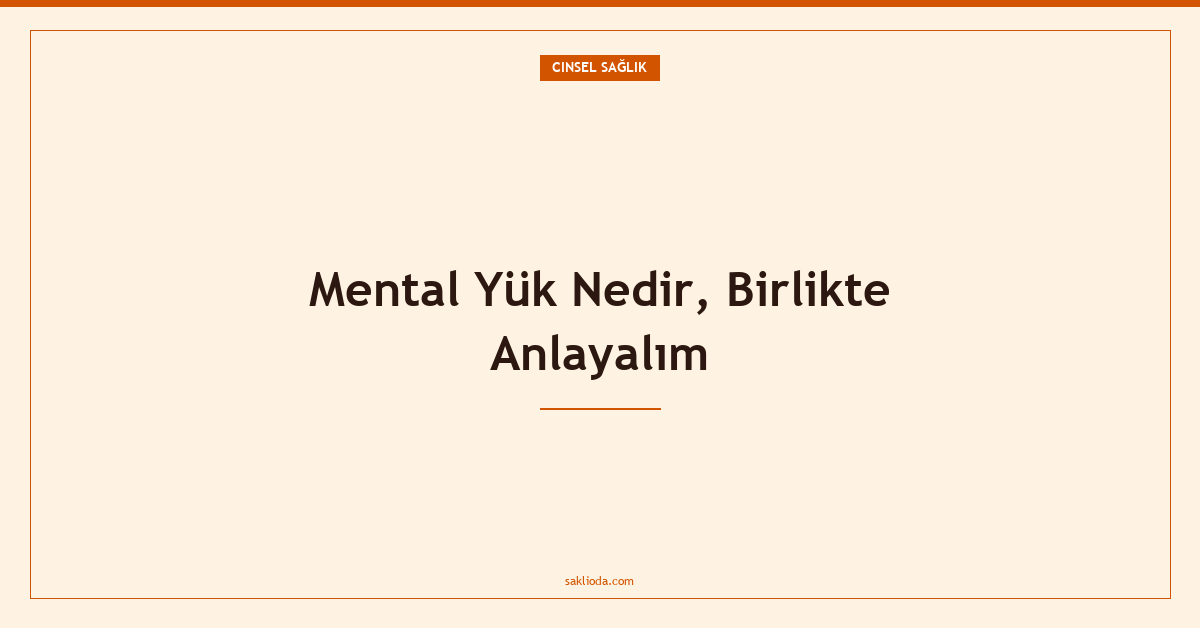 Mental Yük Nedir, Birlikte Anlayalım - Saklioda Blog