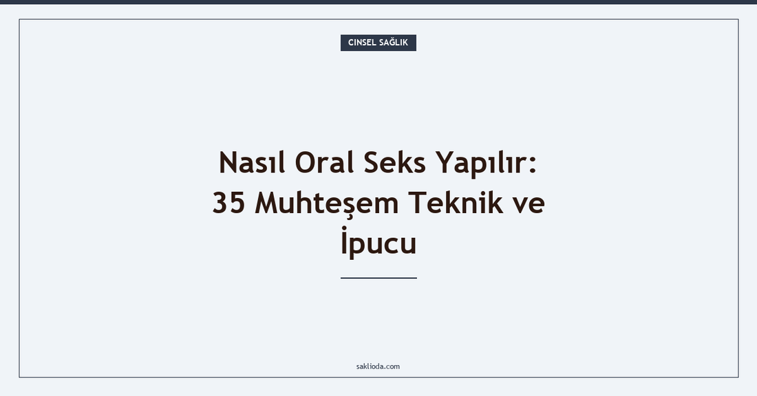 Nasıl Oral Seks Yapılır: 35 Muhteşem Teknik ve İpucu - Saklioda Blog
