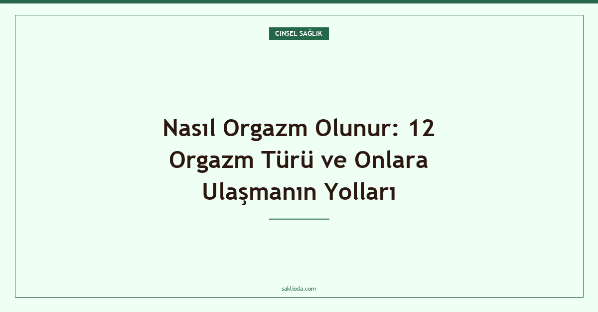Nasıl Orgazm Olunur: 12 Orgazm Türü ve Onlara Ulaşmanın Yolları - Saklioda Blog