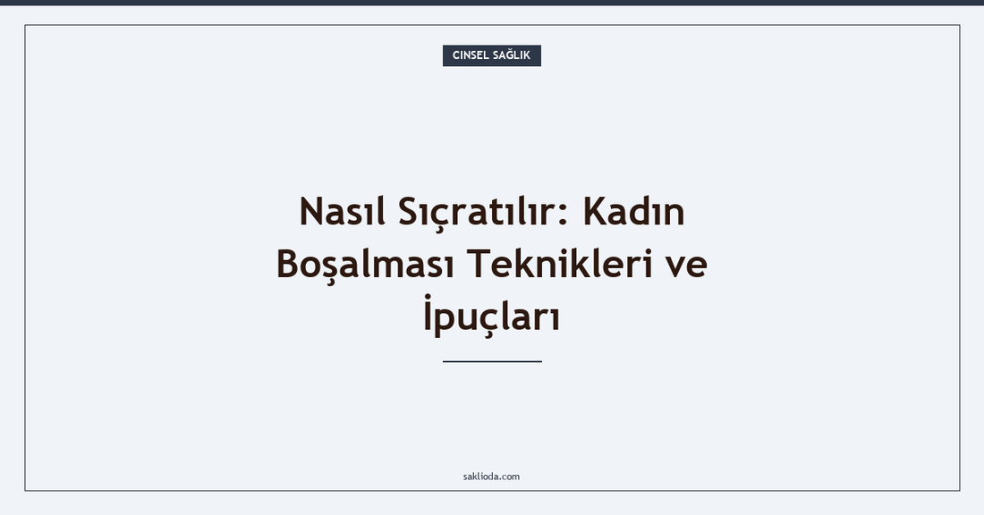 Nasıl Sıçratılır: Kadın Boşalması Teknikleri ve İpuçları - Saklioda Blog