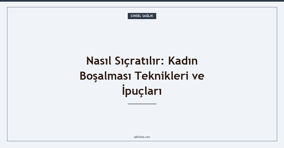 Nasıl Sıçratılır: Kadın Boşalması Teknikleri ve İpuçları - Saklioda Blog