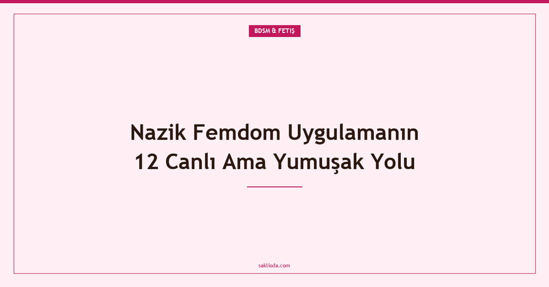 Nazik Femdom Uygulamanın 12 Canlı Ama Yumuşak Yolu - Saklioda Blog