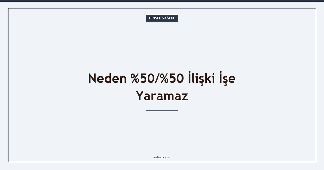 Neden %50/%50 İlişki İşe Yaramaz - Saklioda Blog