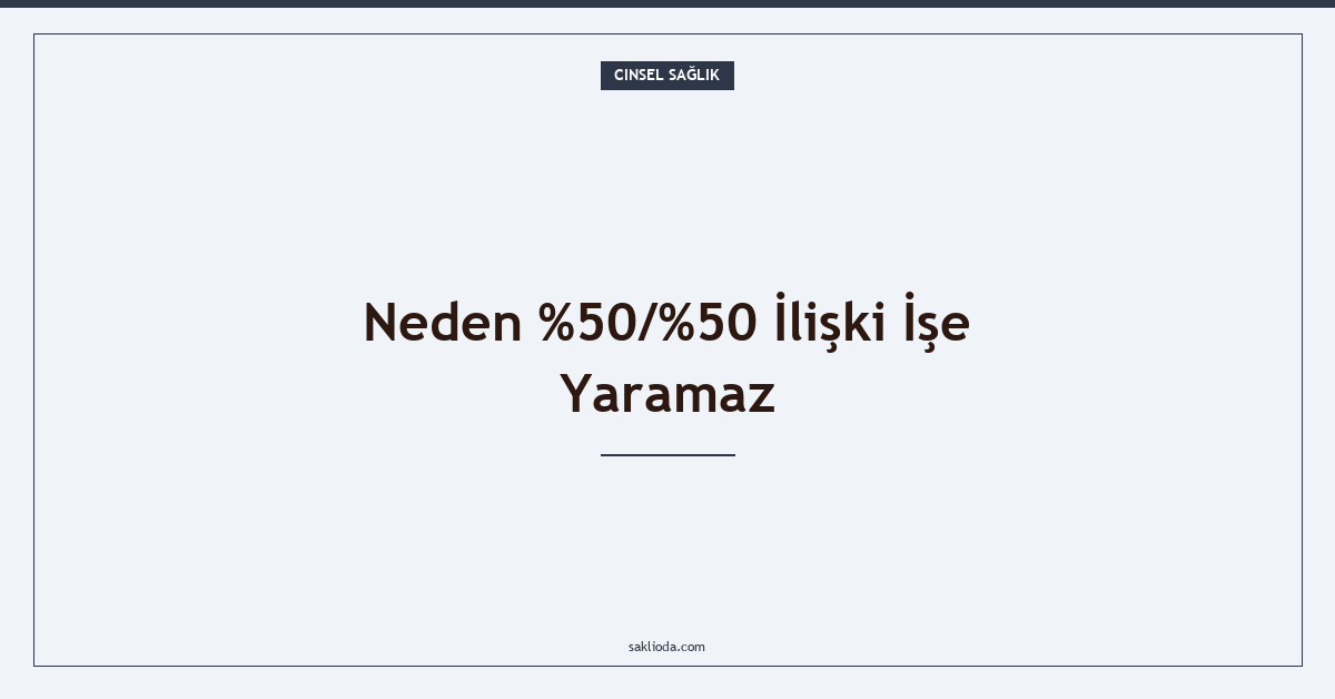 Neden %50/%50 İlişki İşe Yaramaz - Saklioda Blog
