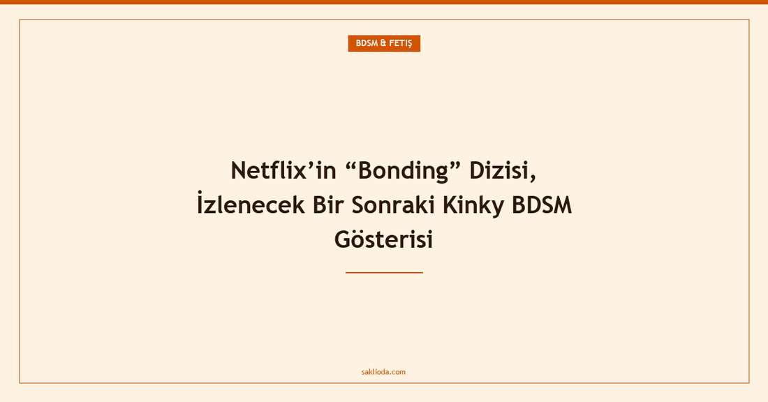 Netflix’in “Bonding” Dizisi, İzlenecek Bir Sonraki Kinky BDSM Gösterisi - Saklioda Blog
