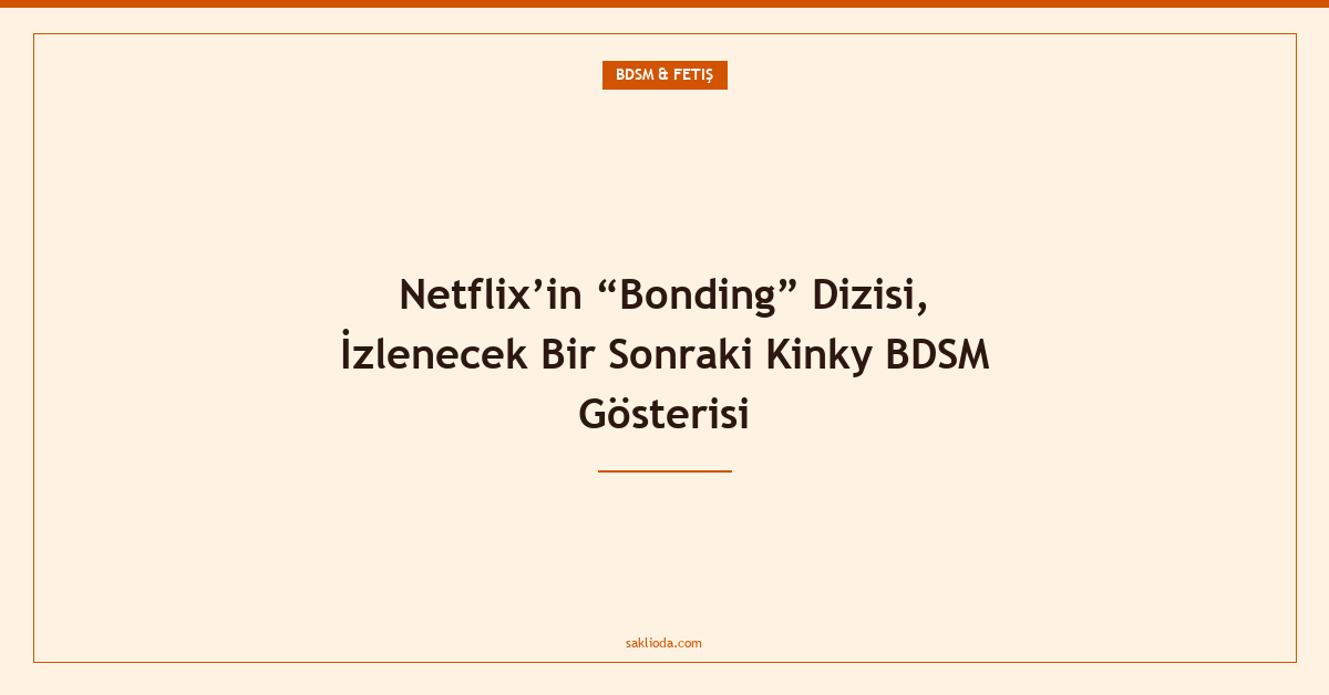 Netflix’in “Bonding” Dizisi, İzlenecek Bir Sonraki Kinky BDSM Gösterisi - Saklioda Blog