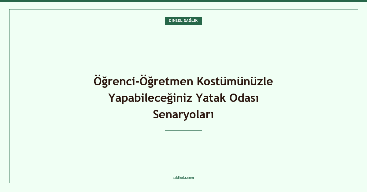 Öğrenci-Öğretmen Kostümünüzle Yapabileceğiniz Yatak Odası Senaryoları - Saklioda Blog