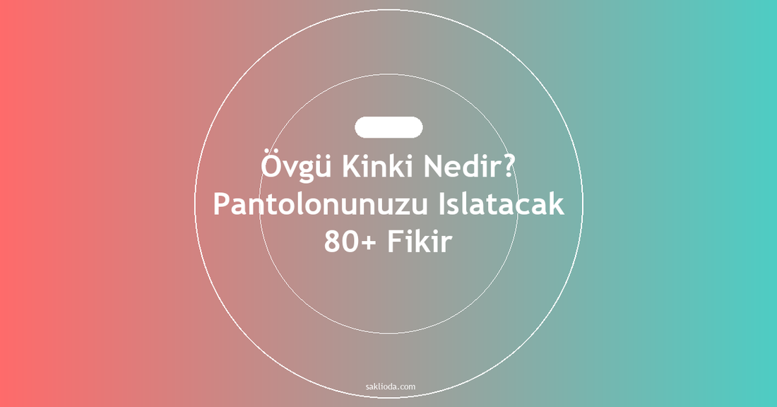 Övgü Kinki Nedir? Pantolonunuzu Islatacak 80+ Fikir - Saklioda Blog