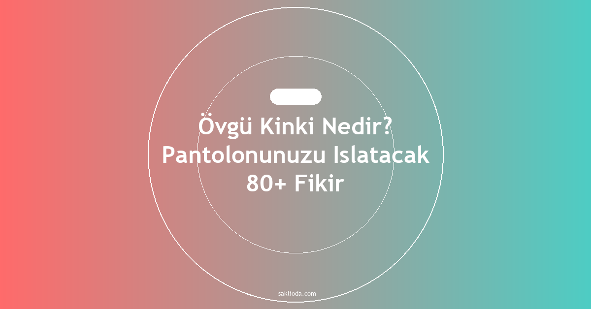 Övgü Kinki Nedir? Pantolonunuzu Islatacak 80+ Fikir - Saklioda Blog
