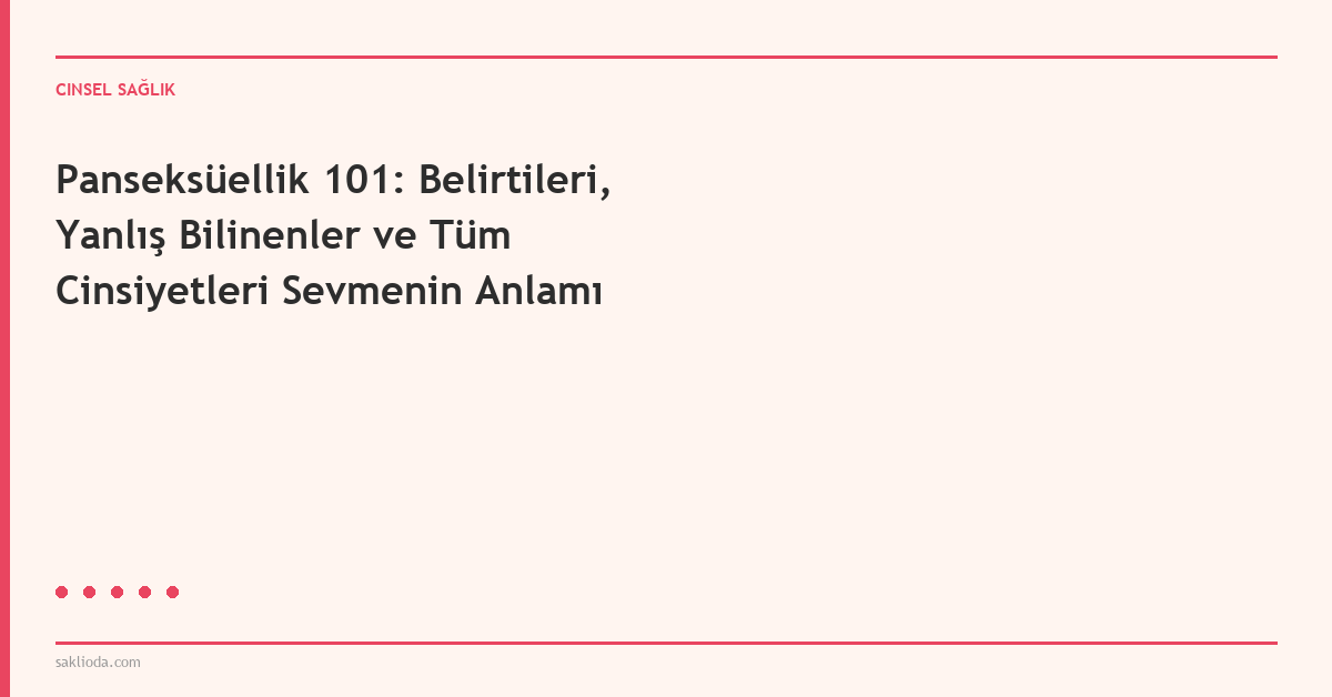 Panseksüellik 101: Belirtileri, Yanlış Bilinenler ve Tüm Cinsiyetleri Sevmenin Anlamı - Saklioda Blog