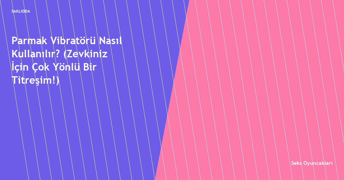 Parmak Vibratörü Nasıl Kullanılır? - Saklioda Blog