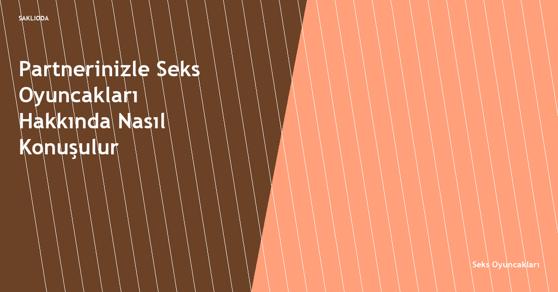 Partnerinizle Seks Oyuncakları Hakkında Nasıl Konuşulur - Saklioda Blog