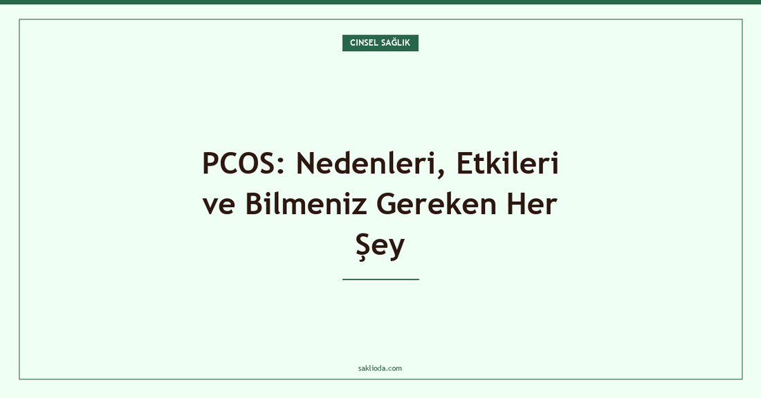 PCOS: Nedenleri, Etkileri ve Bilmeniz Gereken Her Şey - Saklioda Blog