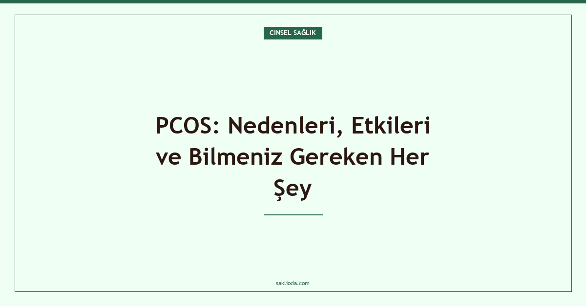 PCOS: Nedenleri, Etkileri ve Bilmeniz Gereken Her Şey - Saklioda Blog